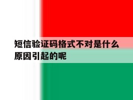 短信验证码格式不对是什么原因引起的呢
