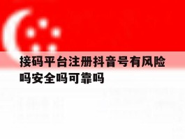 关于接码平台注册抖音号有风险吗安全吗可靠吗的信息