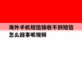 海外手机短信接收不到短信怎么回事呢视频