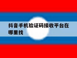 抖音手机验证码接收平台在哪里找