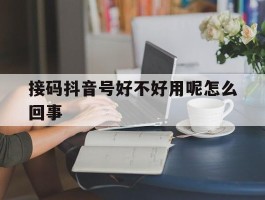 接码抖音号好不好用呢怎么回事