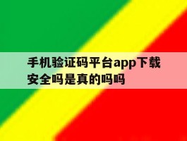 包含手机验证码平台app下载安全吗是真的吗吗的词条
