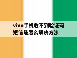 vivo手机收不到验证码短信是怎么解决方法