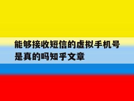 能够接收短信的虚拟手机号是真的吗知乎文章的简单介绍