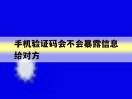 手机验证码会不会暴露信息给对方