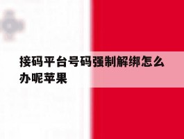 接码平台号码强制解绑怎么办呢苹果