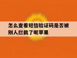 怎么查看短信验证码是否被别人拦截了呢苹果