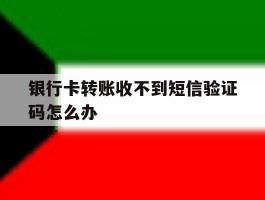 银行卡转账收不到短信验证码怎么办