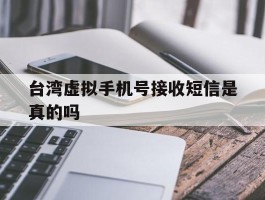 台湾虚拟手机号接收短信是真的吗