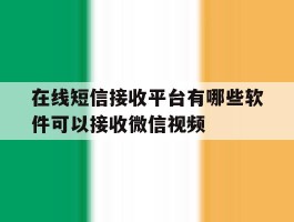 关于在线短信接收平台有哪些软件可以接收微信视频的信息