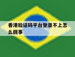 香港验证码平台登录不上怎么回事