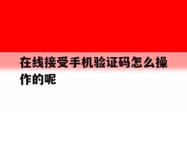 在线接受手机验证码怎么操作的呢