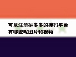 可以注册拼多多的接码平台有哪些呢图片和视频的简单介绍
