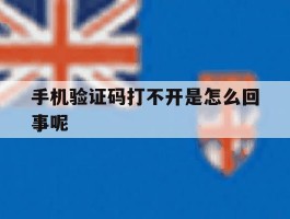 手机验证码打不开是怎么回事呢