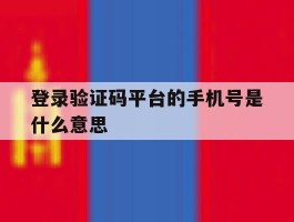 登录验证码平台的手机号是什么意思