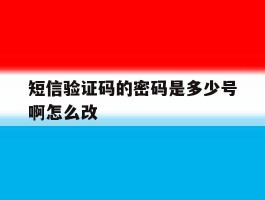 短信验证码的密码是多少号啊怎么改