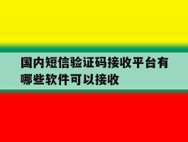 国内短信验证码接收平台有哪些软件可以接收