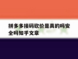 拼多多接码砍价是真的吗安全吗知乎文章的简单介绍
