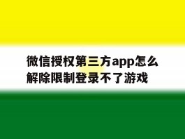 微信授权第三方app怎么解除限制登录不了游戏