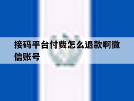接码平台付费怎么退款啊微信账号