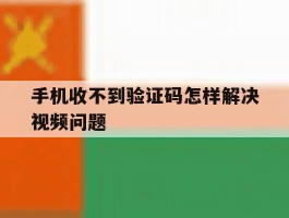 手机收不到验证码怎样解决视频问题