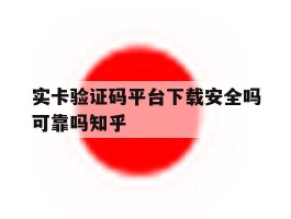 包含实卡验证码平台下载安全吗可靠吗知乎的词条