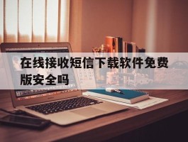 在线接收短信下载软件免费版安全吗