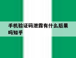 手机验证码泄露有什么后果吗知乎