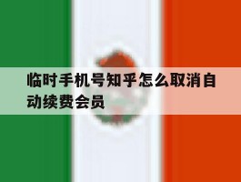 临时手机号知乎怎么取消自动续费会员