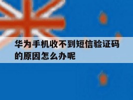 华为手机收不到短信验证码的原因怎么办呢