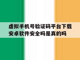 关于虚拟手机号验证码平台下载安卓软件安全吗是真的吗的信息