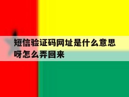短信验证码网址是什么意思呀怎么弄回来