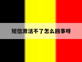 短信激活不了怎么回事呀
