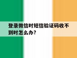 登录微信时短信验证码收不到时怎么办?的简单介绍