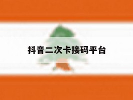 抖音二次卡接码平台