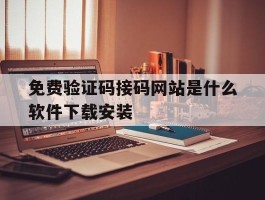 关于免费验证码接码网站是什么软件下载安装的信息