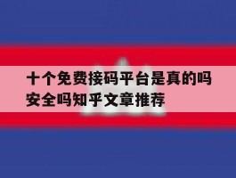 关于十个免费接码平台是真的吗安全吗知乎文章推荐的信息