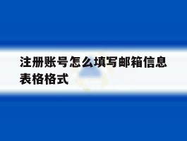 注册账号怎么填写邮箱信息表格格式