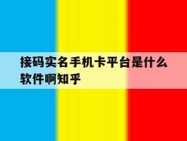 接码实名手机卡平台是什么软件啊知乎的简单介绍
