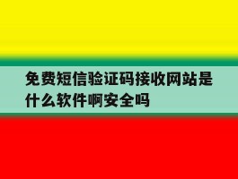 包含免费短信验证码接收网站是什么软件啊安全吗的词条