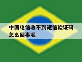 中国电信收不到短信验证码怎么回事呢的简单介绍
