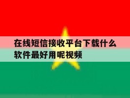 在线短信接收平台下载什么软件最好用呢视频