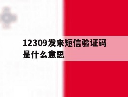 12309发来短信验证码是什么意思