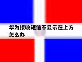 华为接收短信不显示在上方怎么办