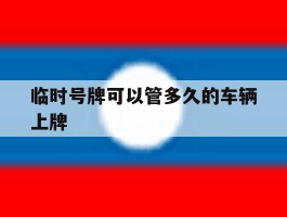 临时号牌可以管多久的车辆上牌