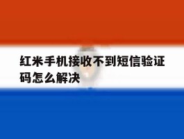 红米手机接收不到短信验证码怎么解决