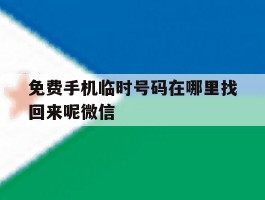 免费手机临时号码在哪里找回来呢微信