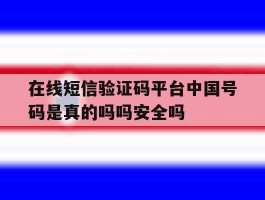 在线短信验证码平台中国号码是真的吗吗安全吗的简单介绍