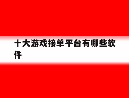 十大游戏接单平台有哪些软件