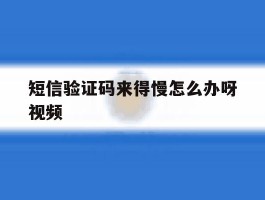 短信验证码来得慢怎么办呀视频